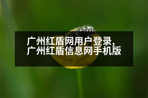 廣州紅盾網(wǎng)用戶登錄,廣州紅盾信息網(wǎng)手機(jī)版