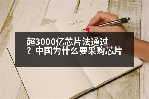 超3000億芯片法通過(guò)？中國(guó)為什么要采購(gòu)芯片