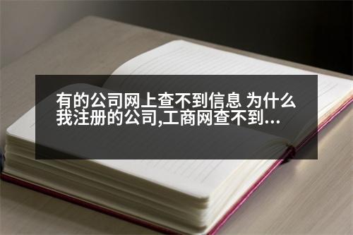 有的公司網上查不到信息 為什么我注冊的公司,工商網查不到任何信息