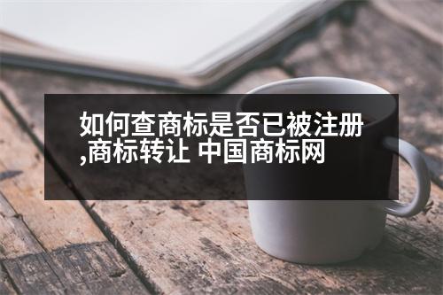 如何查商標(biāo)是否已被注冊,商標(biāo)轉(zhuǎn)讓 中國商標(biāo)網(wǎng)