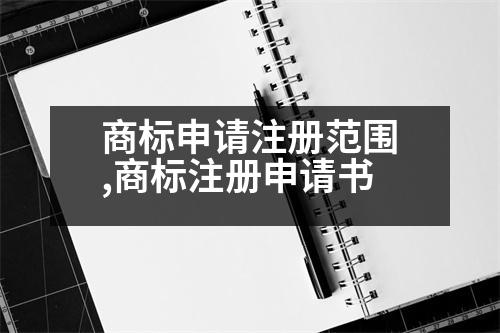 商標(biāo)申請(qǐng)注冊(cè)范圍,商標(biāo)注冊(cè)申請(qǐng)書(shū)