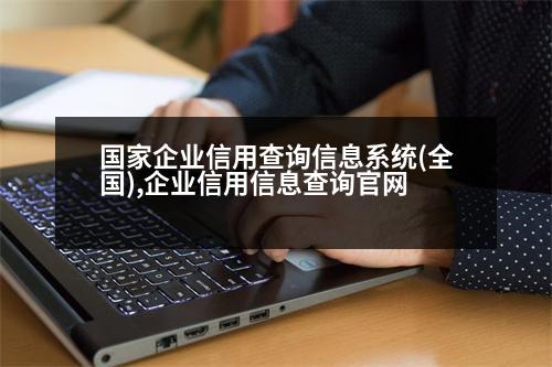 國家企業(yè)信用查詢信息系統(tǒng)(全國),企業(yè)信用信息查詢官網