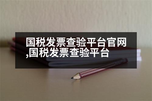 國稅發(fā)票查驗(yàn)平臺官網(wǎng),國稅發(fā)票查驗(yàn)平臺