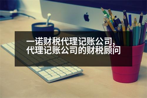 一諾財(cái)稅代理記賬公司,代理記賬公司的財(cái)稅顧問