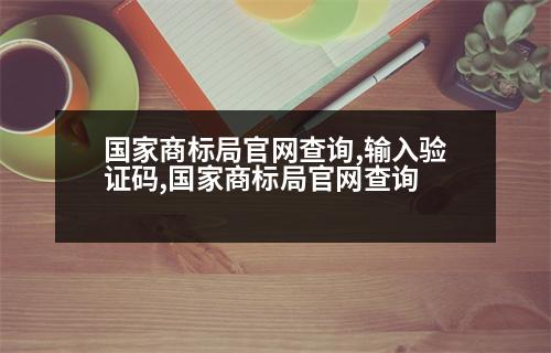 國家商標(biāo)局官網(wǎng)查詢,輸入驗證碼,國家商標(biāo)局官網(wǎng)查詢