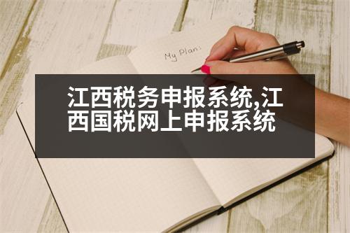 江西稅務(wù)申報(bào)系統(tǒng),江西國(guó)稅網(wǎng)上申報(bào)系統(tǒng)