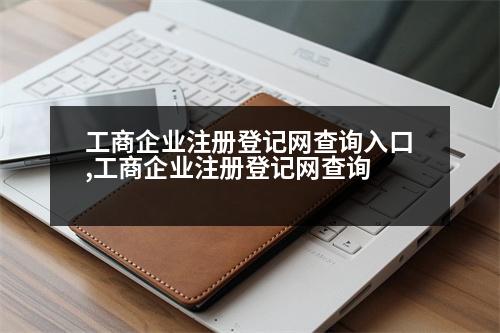 工商企業(yè)注冊(cè)登記網(wǎng)查詢?nèi)肟?工商企業(yè)注冊(cè)登記網(wǎng)查詢