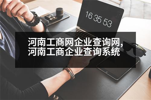 河南工商網企業(yè)查詢網,河南工商企業(yè)查詢系統(tǒng)