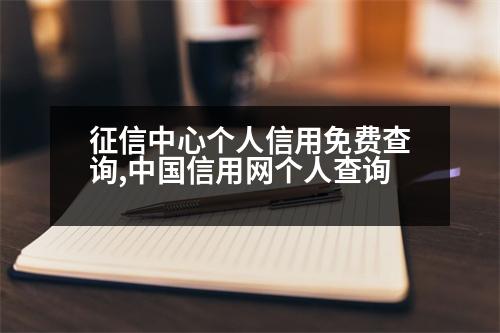 征信中心個(gè)人信用免費(fèi)查詢,中國信用網(wǎng)個(gè)人查詢