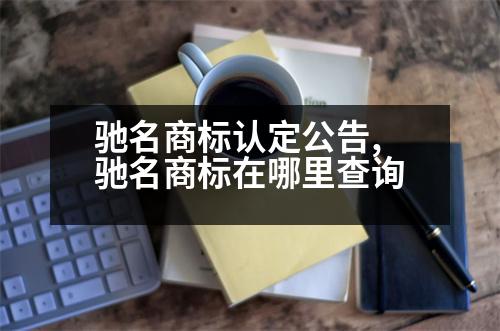 馳名商標認定公告,馳名商標在哪里查詢