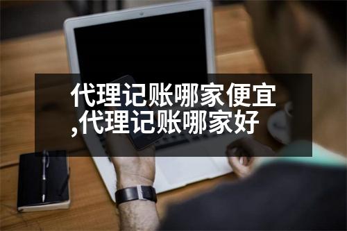 代理記賬哪家便宜,代理記賬哪家好