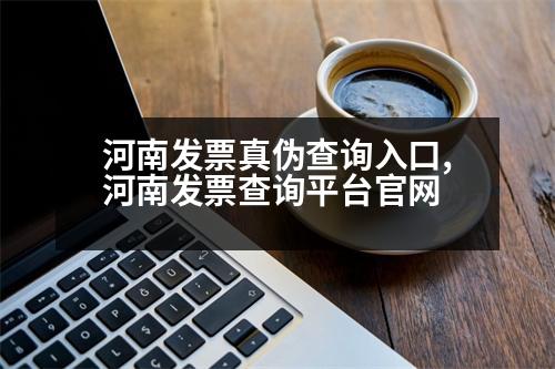 河南發(fā)票真?zhèn)尾樵內(nèi)肟?河南發(fā)票查詢平臺官網(wǎng)