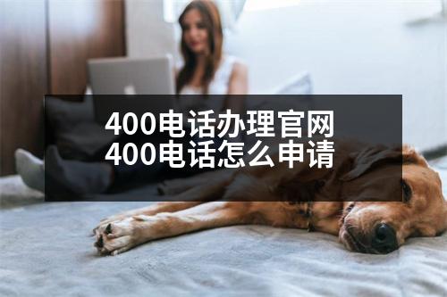 400電話辦理官網(wǎng) 400電話怎么申請(qǐng)