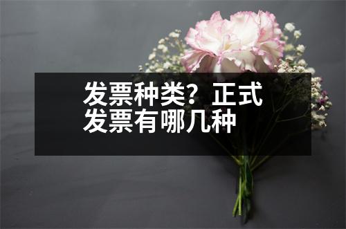 發(fā)票種類？正式發(fā)票有哪幾種