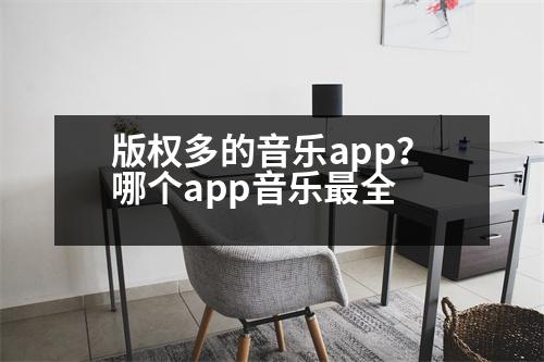 版權(quán)多的音樂app？哪個app音樂最全