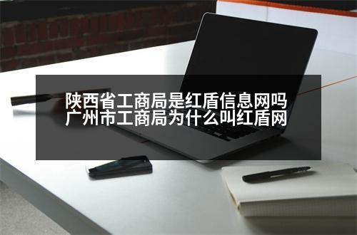 陜西省工商局是紅盾信息網(wǎng)嗎 廣州市工商局為什么叫紅盾網(wǎng)