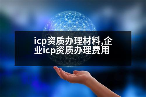 icp資質(zhì)辦理材料,企業(yè)icp資質(zhì)辦理費(fèi)用