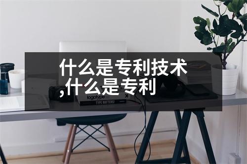 什么是專利技術(shù),什么是專利