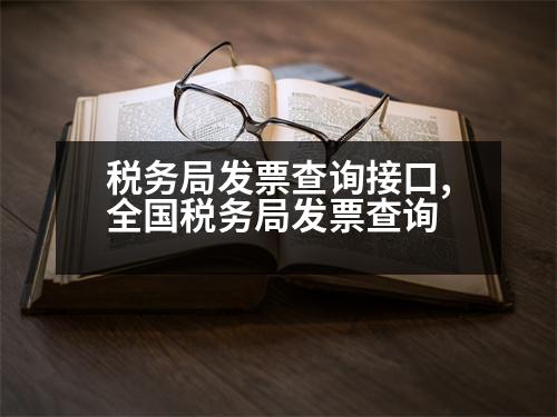 稅務(wù)局發(fā)票查詢(xún)接口,全國(guó)稅務(wù)局發(fā)票查詢(xún)