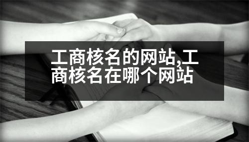 工商核名的網(wǎng)站,工商核名在哪個網(wǎng)站