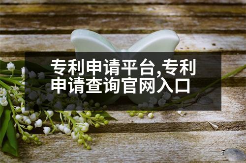 專利申請平臺,專利申請查詢官網(wǎng)入口