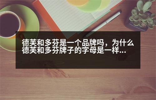 德芙和多芬是一個品牌嗎，為什么德芙和多芬牌子的字母是一樣的