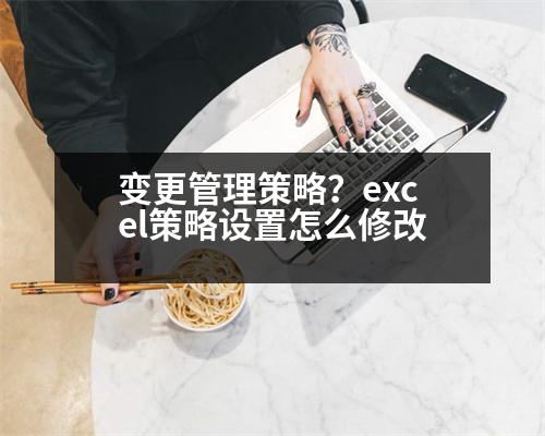 變更管理策略？excel策略設(shè)置怎么修改