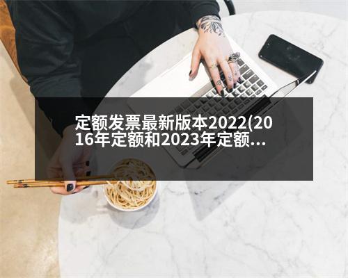 定額發(fā)票最新版本2022(2016年定額和2023年定額差距)