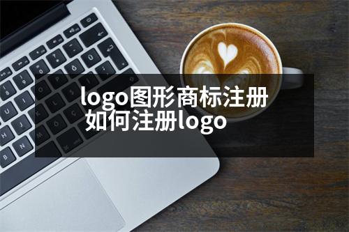 logo圖形商標注冊 如何注冊logo