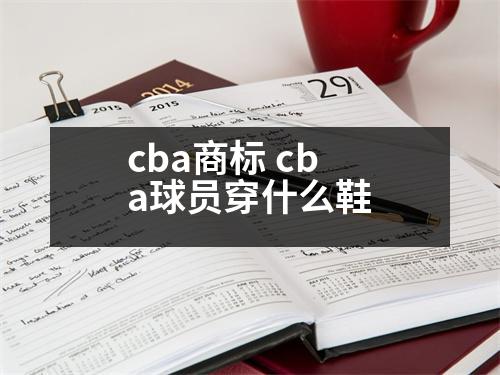 cba商標(biāo) cba球員穿什么鞋